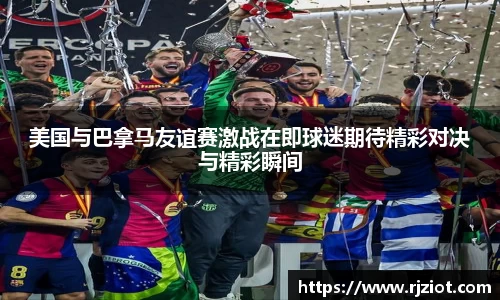 美国与巴拿马友谊赛激战在即球迷期待精彩对决与精彩瞬间