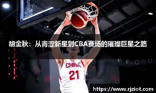 胡金秋：从青涩新星到CBA赛场的璀璨巨星之路