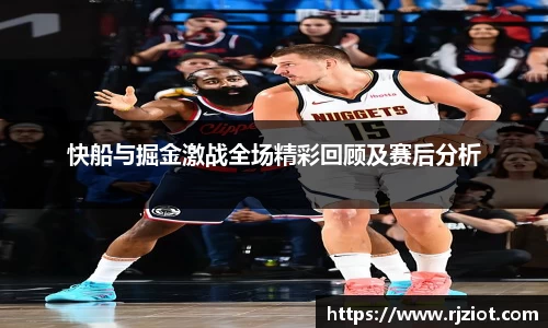 快船与掘金激战全场精彩回顾及赛后分析
